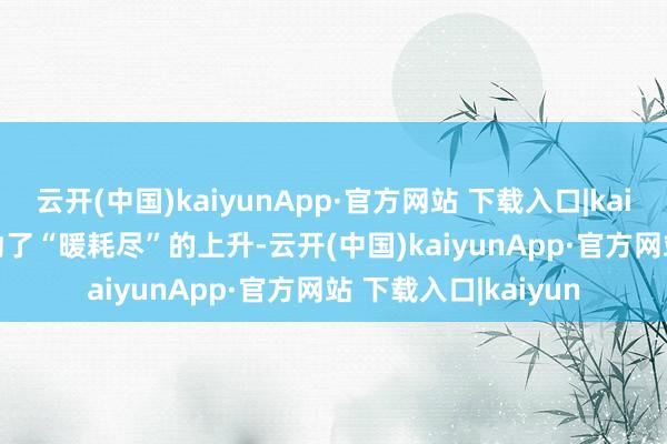 云开(中国)kaiyunApp·官方网站 下载入口|kaiyun　　冰雪耗尽也带动了“暖耗尽”的上升-云开(中国)kaiyunApp·官方网站 下载入口|kaiyun