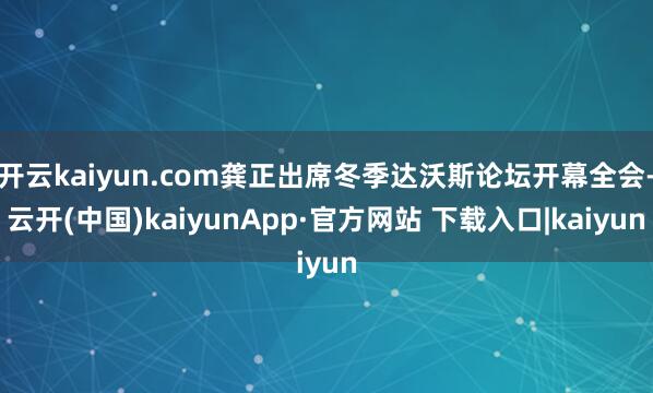 开云kaiyun.com龚正出席冬季达沃斯论坛开幕全会-云开(中国)kaiyunApp·官方网站 下载入口|kaiyun