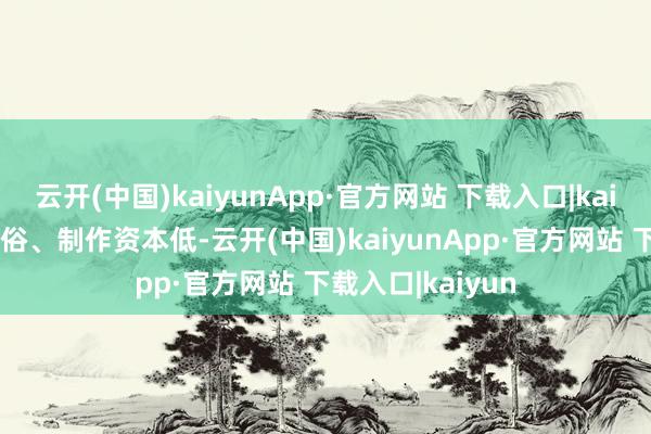 云开(中国)kaiyunApp·官方网站 下载入口|kaiyun且其结构通俗、制作资本低-云开(中国)kaiyunApp·官方网站 下载入口|kaiyun