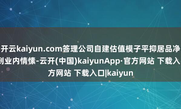 开云kaiyun.com答理公司自建估值模子平抑居品净值波动受到业内情愫-云开(中国)kaiyunApp·官方网站 下载入口|kaiyun